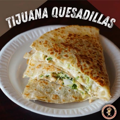 Tijuana Quesadilla.